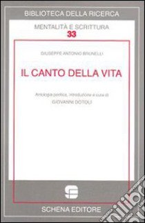 Il canto della vita libro di Brunelli Giuseppe A.; Dotoli G. (cur.)