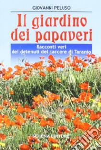 Il giardino dei papaveri. Racconti veri dei detenuti del carcere di Taranto libro di Peluso G. (cur.)