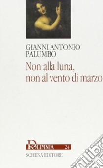 Non alla luna, non al vento di marzo libro di Palumbo Gianni A.