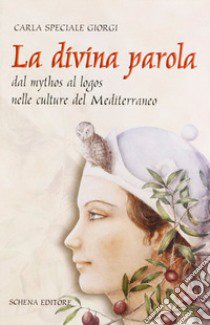 La divina parola. Dal mythos al logos nelle culture del Mediterraneo libro di Speciale Giorgi Carla