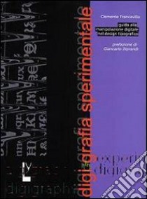 Digigrafia sperimentale. Guida alla manipolazione digitale nel design tipografico-Experimental digigraphy. Guide to digital handling in typographic design. Ediz. bilingue libro di Francavilla Clemente