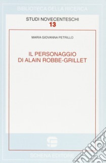 Il personaggio di Alain Robbe-Grillet libro di Petrillo Maria Giovanna