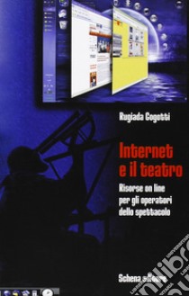 Internet e il teatro. Risorse online per gli operatori dello spettacolo libro di Cogotti Rugiada