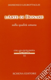 L'arte di donare. Sulle qualità umane libro di Legrottaglie Domenico