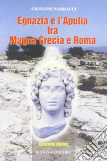 Egnazia e l'Apulia tra Magna Grecia e Roma libro di Narracci Giovanni