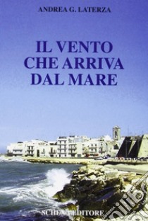 Il vento che arriva dal mare libro di Laterza Andrea G.