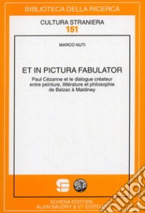 Et in pictura fabulator. Paul Cézanne et le dialogue créateur entre peinture, littérature et philosophie de Balzac à Maldiney libro di Nuti Marco