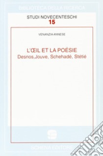 L'oeil et la poésie. Desnos, Jouve, Schehadé, Stétié libro di Annese Venanzia