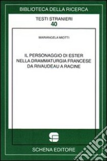 Il personaggio di Ester nella drammaturgia francese da Rivaudeau a Racine libro di Miotti Mariangela