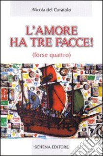 L'amore ha tre facce! (forse quattro) libro di Del Curatolo Nicola