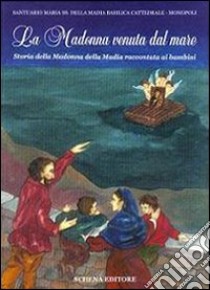 La Madonna venuta dal mare. Storia della Madonna della Madia raccontata ai bambini libro di Belvito Mimmo; Muolo V. (cur.)