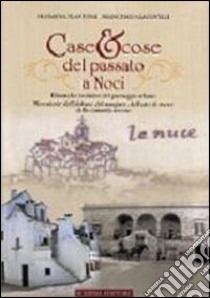 Case & cose del passato a Noci. Dinamiche evolutive del paesaggio urbano. Microstorie dell'abitare, del mangiare, dell'arte di vivere della comunità nocese libro di Plantone Filomena; Giacovelli Francesco