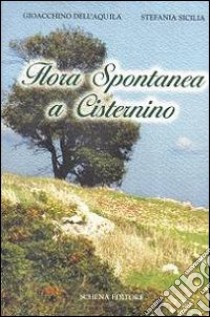 Flora spontanea a Cisternino libro di Dell'Aquila Giacchino; Sicilia Stefania