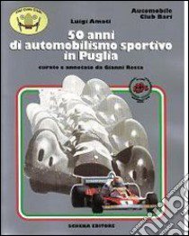 Cinquant'anni di automobilismo sportivo in Puglia libro di Amati Luigi; Resta G. (cur.)