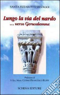 Lungo la via del nardo... verso Gerusalemme libro di Fizzarotti Selvaggi Santa