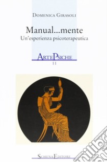 Manual... mente. Un'esperienza psicoterapeutica libro di Girasoli Domenica