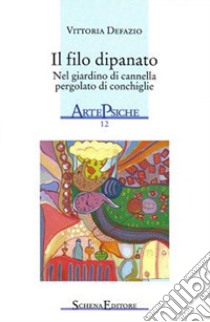 Il filo dipanato. Nel giardino di cannella pergolato di conchiglie libro di Defazio Vittoria