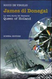 James di Donegal. La vera storia del diamante Queen of Holland libro di De Virgilio Rocco