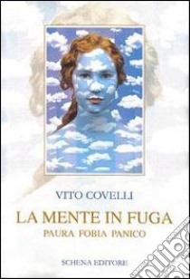 La mente in fuga. Paura fobia panico libro di Covelli Vito