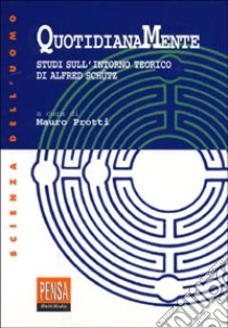 Quotidianamente. Studi sull'intorno teorico di Alfred Schutz libro di Protti M. (cur.)