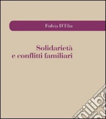 Solidarietà e conflitti familiari libro di D'Elia Fulvia