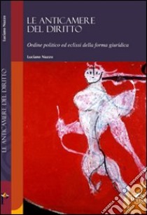 Le anticamere del diritto. Ordine politico ed eclissi della forma giuridica libro di Nuzzo Luciano