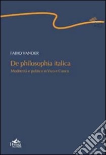 De philosophia italica. Modernità e politica in vico e cuoco libro di Vander Fabio