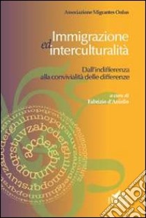 Immigrazione ed interculturalità. Dall'indifferenza alla convivialità delle differenze libro di D'Aniello F. (cur.)