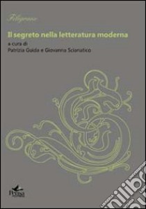 Il segreto nella letteratura moderna libro di Guida P. (cur.); Scianatico G. (cur.)