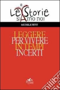 Leggere per vivere in tempi incerti libro di Petit Michele