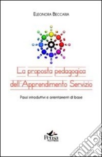 La proposta pedagogica dell'apprendimento servizio. Passi introduttivi e orientamenti di base libro di Beccaria Eleonora