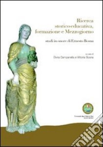 Ricerca storico educativa formazione Mezzogiorno. Studi in onore di Ernesto Bosna libro di Campanella E. (cur.); Bosna V. (cur.)