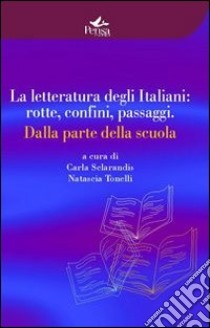 La letteratura degli italiani. Rotte confini passaggi. Dalla parte della scuola libro di Sclarandis C. (cur.); Tonelli N. (cur.)