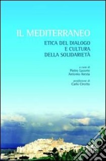 Il Mediterraneo. Etica del dialogo e cultura della solidarietà libro di Lacorte P. (cur.); Aresta A. (cur.)