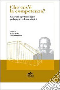 Che cos'è la competenza? Costrutti epistemologici pedagogici e deontologici libro di Xodo C. (cur.); Benetton M. (cur.)