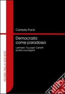 Democrazia come paradosso. Luhmann, Foucault e Canetti. Sentieri convergenti libro di Punzi Corrado