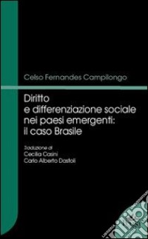 Diritto e differenziazione sociale nei paesi emergenti. Il caso Brasile libro di Campilongo Celso Fernandes