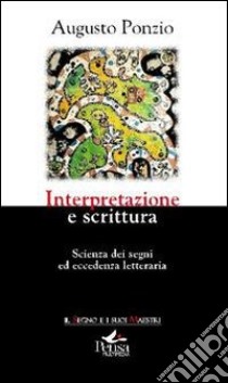 Interpretazione e scrittura. scienza dei segni ed eccedenza letteraria libro di Ponzio Augusto