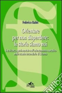 Orientare per non disperdere: le storie siamo noi. Una ricerca sperimentale sull'orientamento narrativo nelle scuole secondarie di Livorno libro di Batini Federico