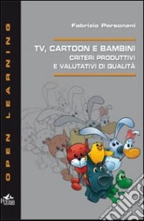 Tv cartoon e bambini. Criteri produttivi e valutativi di qualità libro di Personeni Fabrizio