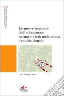 Le nuove frontiere dell'educazione in una società multietnica e multiculturale libro di Sani S. (cur.)