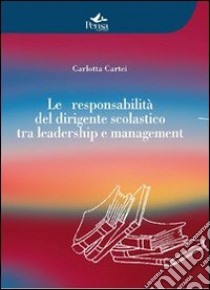 La responsabilità del dirigente scolastico tra leadership e management libro di Cartei Carlotta