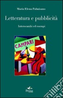 Letteratura e pubblicità. Interscambi ed esempi libro di Palmisano M. Elena