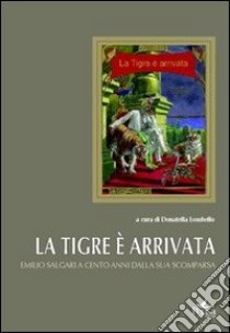 La tigre è arrivata. Emilio Salgari a cento anni dalla sua scomparsa libro di Lombello D. (cur.)