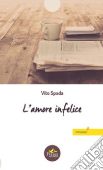 L'amore infelice libro di Spada Vito