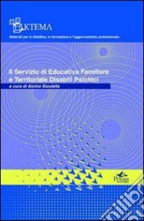 Il servizio di educativa familiare e territoriale disabili psichici libro di Siculella Alcino O.