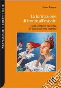 La formazione di fronte all'evento. Dalla semplice presenza all'assolutamente inatteso libro di D'Agnese Vasco