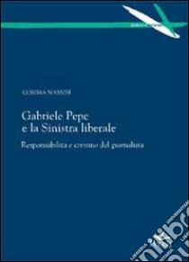 Gabriele Pepe e la Sinistra liberale. Responsabilità e civismo del giornalista libro di Nassisi Cosima