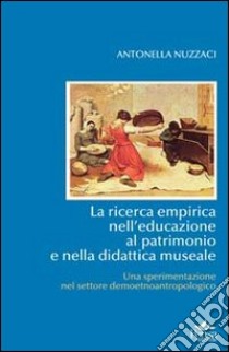 La ricerca empirica nell'educazione al patrimonio e nella didattica museale. Una sperimentazione nel settore libro di Nuzzaci Antonella