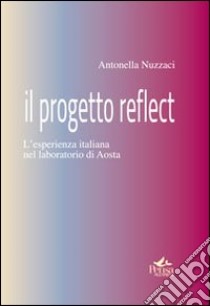 Il progetto reflect. L'esperienza italiana nel laboratorio di Aosta libro di Nuzzaci Antonella